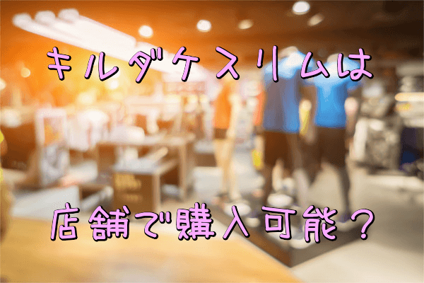 キルダケスリムは店舗で購入可能?(スポーツショップ・ドンキ・薬局)
